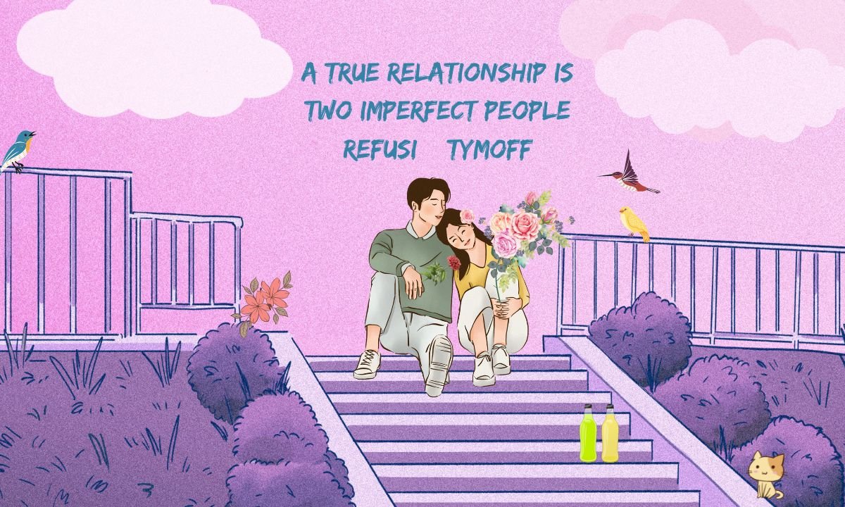 A TRUE RELATIONSHIP IS TWO IMPERFECT PEOPLE REFUSI – TYMOFF
